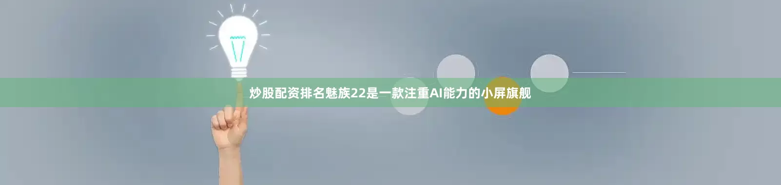 炒股配资排名魅族22是一款注重AI能力的小屏旗舰