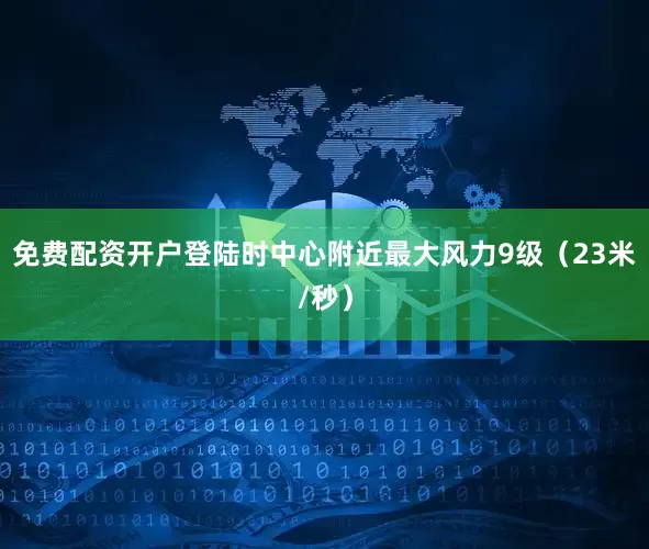 免费配资开户登陆时中心附近最大风力9级（23米/秒）