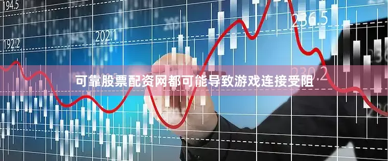 可靠股票配资网都可能导致游戏连接受阻