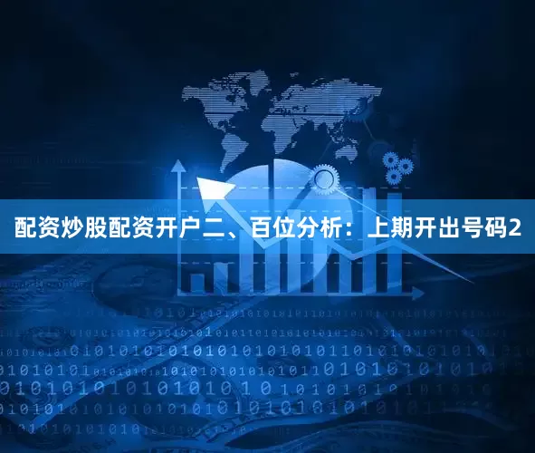 配资炒股配资开户　　　　二、百位分析：上期开出号码2